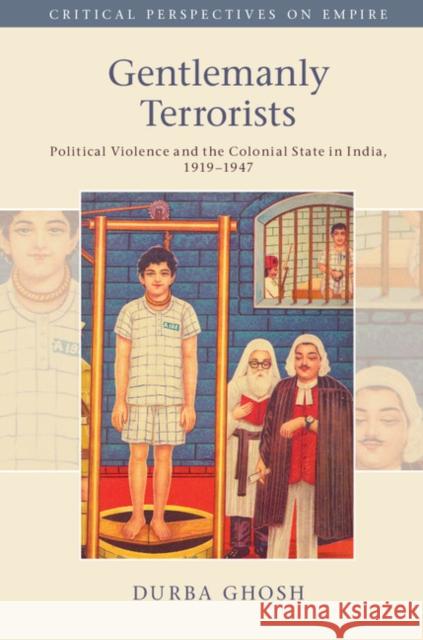 Gentlemanly Terrorists: Political Violence and the Colonial State in India, 1919-1947 Durba Ghosh 9781107186668 Cambridge University Press - książka