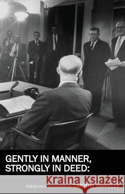 Gently in Manner, Strongly in Deed: Poems on Eisenhower Timothy Tarkelly 9781950380077 Spartan Press - książka