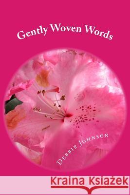 Gently Woven Words: Poems of Love and Inspiration Debbie Johnson 9781500215767 Createspace Independent Publishing Platform - książka