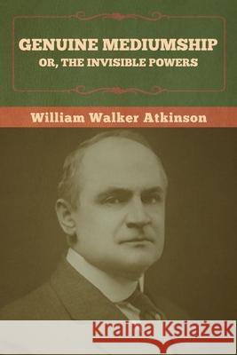 Genuine Mediumship; or, The Invisible Powers William Walker Atkinson 9781636373003 Bibliotech Press - książka