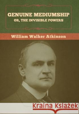 Genuine Mediumship; or, The Invisible Powers William Walker Atkinson 9781636373010 Bibliotech Press - książka