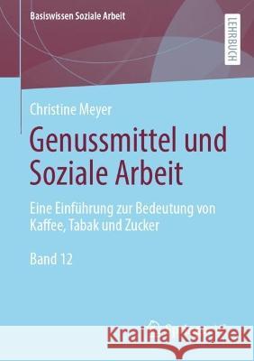 Genussmittel Und Soziale Arbeit: Eine Einführung Zur Bedeutung Von Kaffee, Tabak Und Zucker Meyer, Christine 9783658371388 Springer Fachmedien Wiesbaden - książka