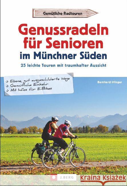 Genussradeln für Senioren Münchner Süden : 25 leichte Touren mit traumhafter Aussicht Irlinger, Bernhard 9783862465958 J. Berg - książka