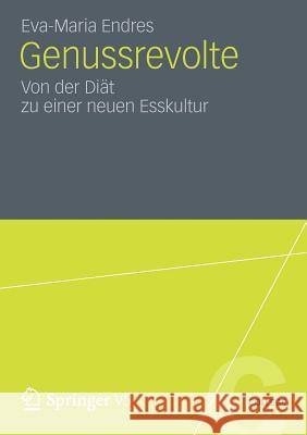 Genussrevolte: Von Der Diät Zu Einer Neuen Esskultur Endres, Eva-Maria 9783531196268 Springer, Berlin - książka