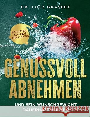 Genussvoll abnehmen und sein Wunschgewicht dauerhaft halten: Bonusteil: Gesunde Ernährung Graseck, Lutz 9783749793440 Tredition Gmbh - książka