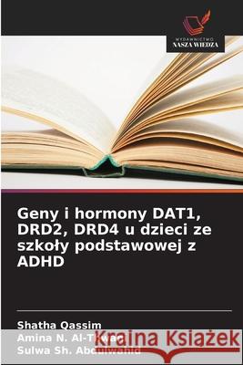 Geny i hormony DAT1, DRD2, DRD4 u dzieci ze szkoly podstawowej z ADHD Qassim, Shatha, Al-Thwani, Amina N., Sh. Abdulwahid, Sulwa 9786208731069 Wydawnictwo Nasza Wiedza - książka