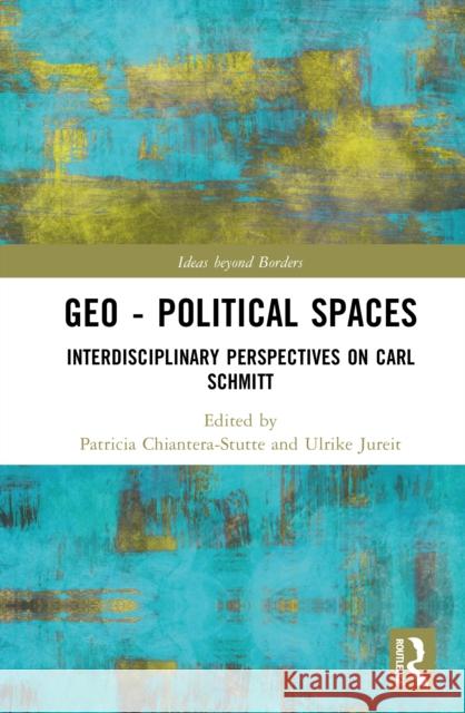 Geo - Political Spaces: Interdisciplinary Perspectives on Carl Schmitt Patricia Chiantera-Stutte Ulrike Jureit 9781032906461 Routledge - książka