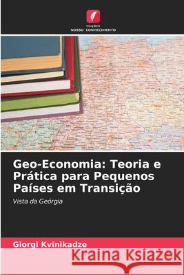 Geo-Economia: Teoria e Pr?tica para Pequenos Pa?ses em Transi??o Giorgi Kvinikadze 9786207794478 Edicoes Nosso Conhecimento - książka