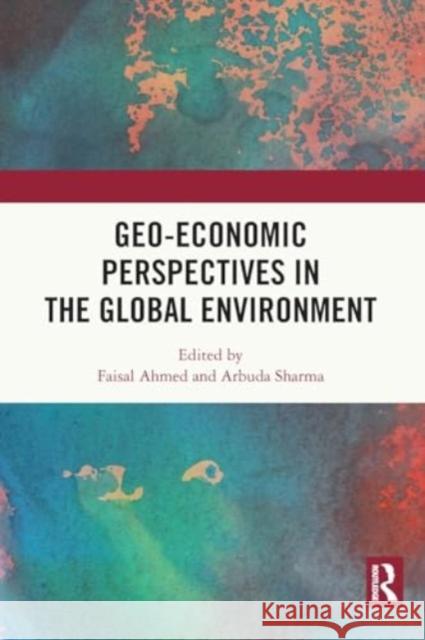 Geo-Economic Perspectives in the Global Environment Faisal Ahmed Arbuda Sharma 9781032407791 Routledge Chapman & Hall - książka