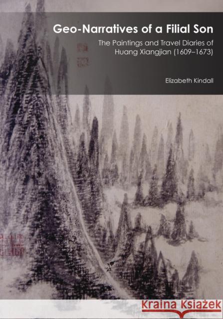 Geo-Narratives of a Filial Son: The Paintings and Travel Diaries of Huang Xiangjian (1609-1673) Elizabeth Kindall 9780674088436 Harvard University Press - książka