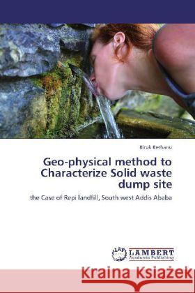 Geo-physical method to Characterize Solid waste dump site Berhanu, Biruk 9783845406954 LAP Lambert Academic Publishing - książka