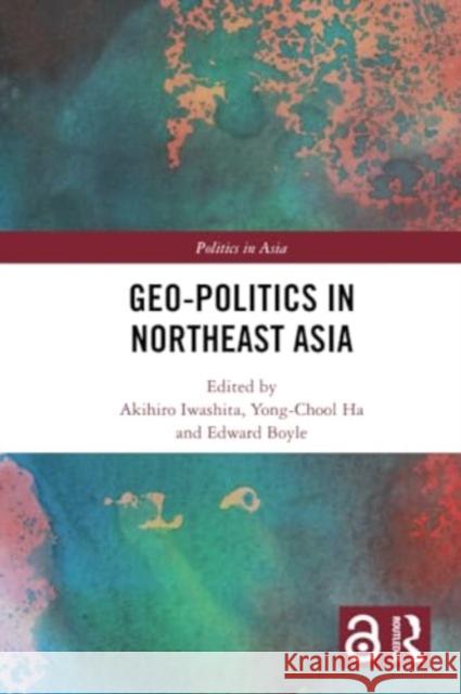 Geo-Politics in Northeast Asia Akihiro Iwashita Yong-Chool Ha Edward Boyle 9781032263816 Routledge - książka