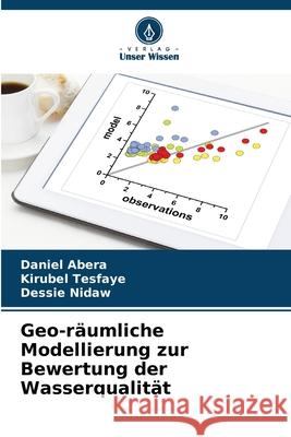 Geo-räumliche Modellierung zur Bewertung der Wasserqualität Abera, Daniel, Tesfaye, Kirubel, Nidaw, Dessie 9786202331111 Verlag Unser Wissen - książka