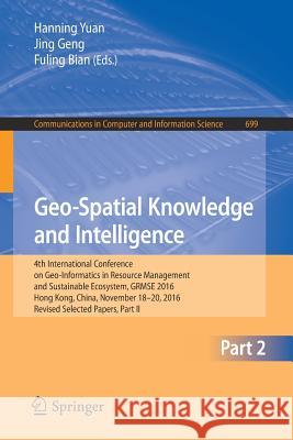 Geo-Spatial Knowledge and Intelligence: 4th International Conference on Geo-Informatics in Resource Management and Sustainable Ecosystem, Grmse 2016, Yuan, Hanning 9789811039683 Springer - książka