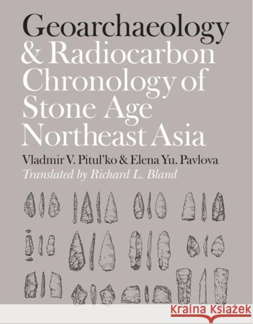 Geoarchaeology and Radiocarbon Chronology of Stone Age Northeast Asia V. V. Pitulko Vladimir V. Pitul'ko Elena Yu Pavlova 9781623493301 Texas A&M University Press - książka