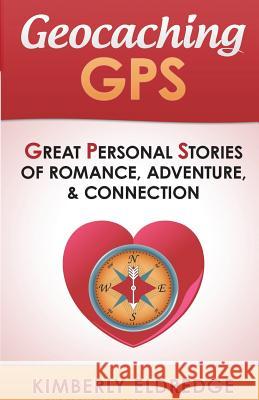 Geocaching GPS: Stories of Romance, Adventure, & Connection Kimberly Eldredge 9781512258097 Createspace Independent Publishing Platform - książka