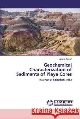 Geochemical Characterization of Sediments of Playa Cores Kumar, Anand 9786137344279 LAP Lambert Academic Publishing - książka