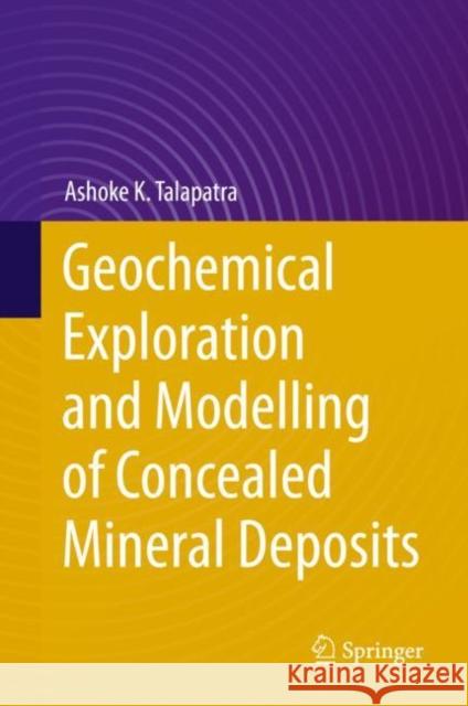 Geochemical Exploration and Modelling of Concealed Mineral Deposits Ashoke K. Talapatra 9783030487553 Springer - książka
