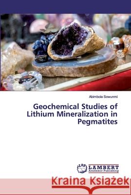 Geochemical Studies of Lithium Mineralization in Pegmatites Sowunmi, Abimbola 9786200307552 LAP Lambert Academic Publishing - książka