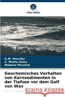 Geochemisches Verhalten von Kernsedimenten in der Tiefsee vor dem Golf von Way G M Moorthy S Muthu Samy Mohana Perumal 9786205960790 Verlag Unser Wissen - książka