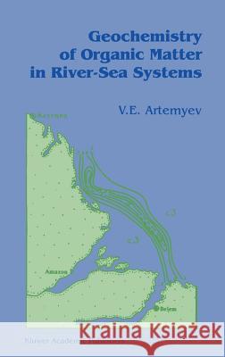 Geochemistry of Organic Matter in River-Sea Systems V. E. Artem'ev V. E. Artemyev 9780792340300 Springer - książka