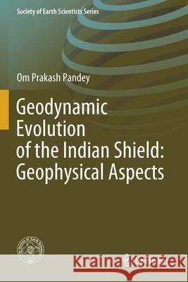 Geodynamic Evolution of the Indian Shield: Geophysical Aspects Om Prakash Pandey 9783030405991 Springer - książka