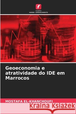 Geoeconomia e atratividade do IDE em Marrocos El-Khanchoufi, Mostafa 9786630486971 Edicoes Nosso Conhecimento - książka