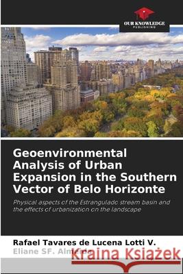 Geoenvironmental Analysis of Urban Expansion in the Southern Vector of Belo Horizonte Tavares de Lucena Lotti V., Rafael, SF. Almeida, Eliane 9786207376858 Our Knowledge Publishing - książka