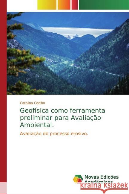 Geofísica como ferramenta preliminar para Avaliação Ambiental. : Avaliação do processo erosivo. Coelho, Carolina 9786139765980 Novas Edicioes Academicas - książka