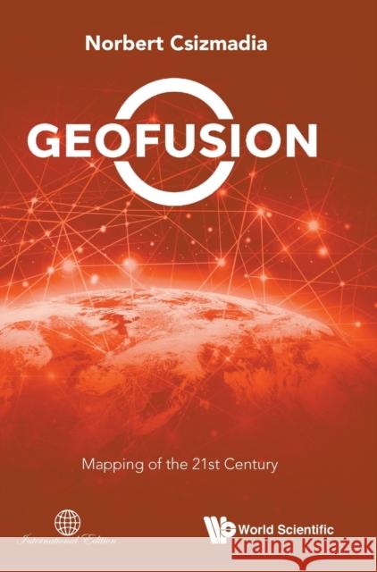 Geofusion: Mapping of the 21st Century Norbert Csizmadia 9789811214653 World Scientific Publishing Company - książka