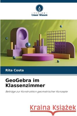 GeoGebra im Klassenzimmer Rita Costa 9786207535125 Verlag Unser Wissen - książka