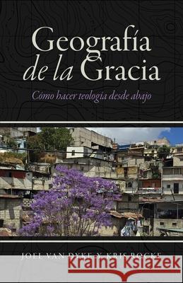 Geografía de la Gracia: Cómo hacer teología desde abajo Van Dyke, Joel 9781737758006 Street Psalms Press - książka