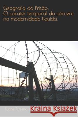 Geografia da prisão: : O caráter temporal do cárcere na modernidade liquida Ferreira Silva, Djane 9781710620528 Independently Published - książka