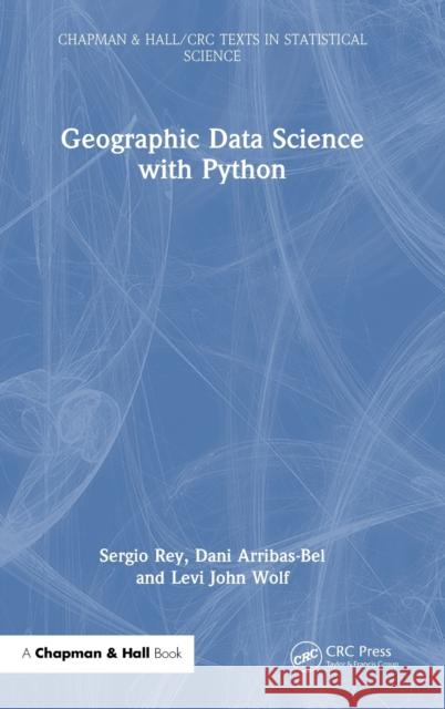 Geographic Data Science with Python Sergio Rey Dani Arribas-Bel Levi John Wolf 9780367263119 CRC Press - książka