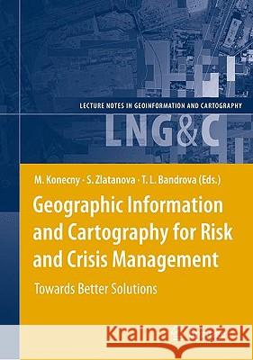 Geographic Information and Cartography for Risk and Crisis Management: Towards Better Solutions Konecny, Milan 9783642034411 Springer - książka