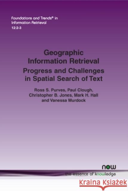 Geographic Information Retrieval: Progress and Challenges in Spatial Search of Text Ross S. Purves Paul Clough Christopher B. Jones 9781680834123 Now Publishers - książka