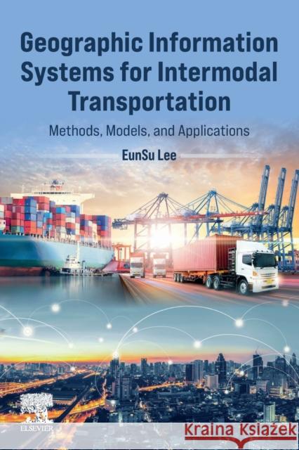 Geographic Information Systems for Intermodal Transportation: Methods, Models, and Applications Lee, Eunsu 9780323901291 Elsevier - książka