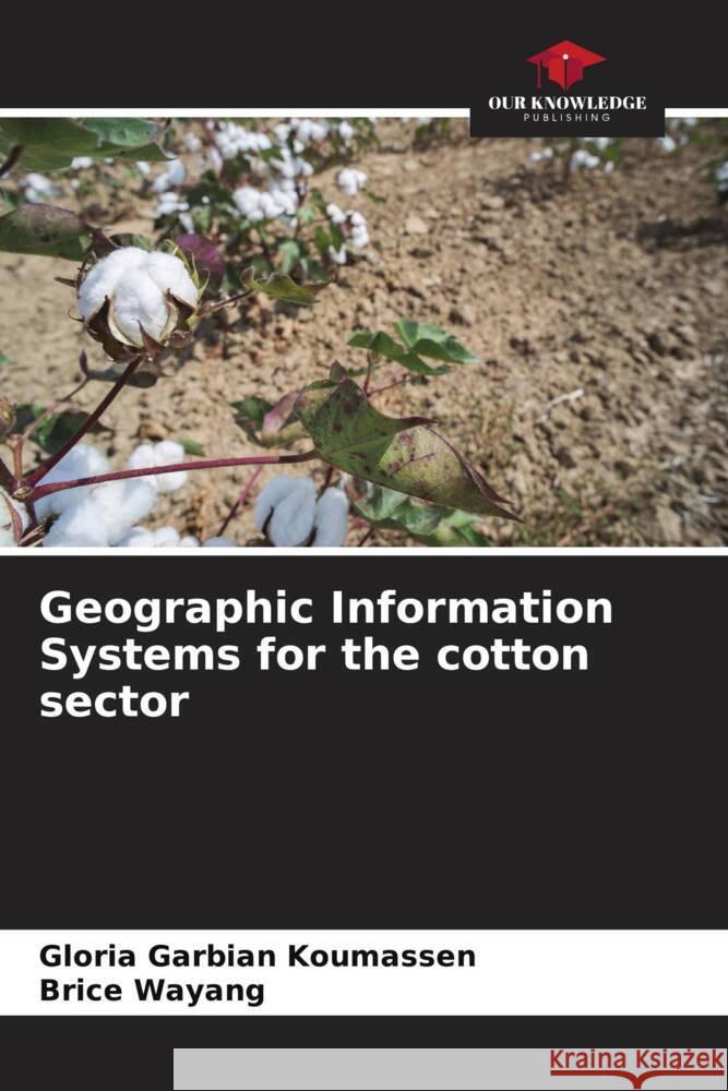 Geographic Information Systems for the cotton sector Gloria Garbia Brice Wayang 9786206676041 Our Knowledge Publishing - książka