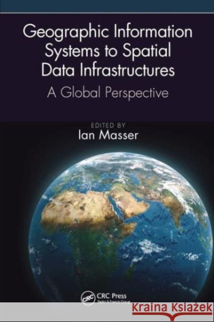 Geographic Information Systems to Spatial Data Infrastructures: A Global Perspective Ian Masser 9781032475219 Taylor & Francis Ltd - książka