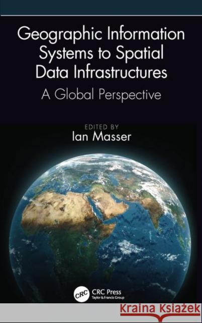 Geographic Information Systems to Spatial Data Infrastructures: A Global Perspective Ian Masser 9781138584624 CRC Press - książka