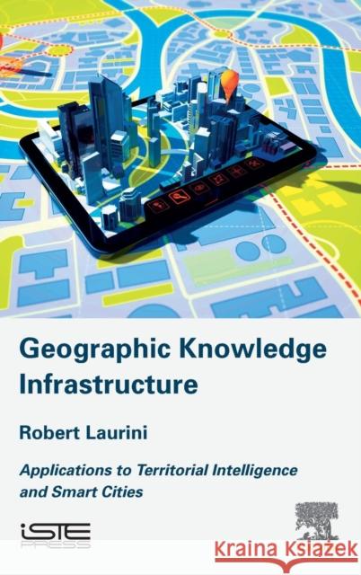 Geographic Knowledge Infrastructure: Applications to Territorial Intelligence and Smart Cities Robert Laurini 9781785482434 Iste Press - Elsevier - książka
