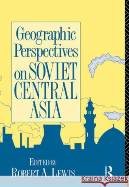 Geographic Perspectives on Soviet Central Asia Robert Lewis Robert A. Lewis 9780415075923 Routledge - książka
