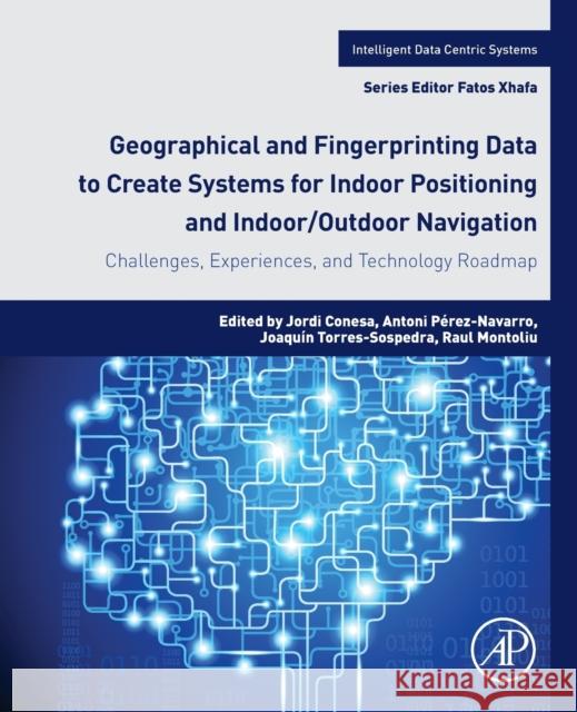 Geographical and Fingerprinting Data for Positioning and Navigation Systems: Challenges, Experiences and Technology Roadmap Jordi Conesa Antoni Perez-Navarro Joaquin Torres-Sospedra 9780128131893 Academic Press - książka