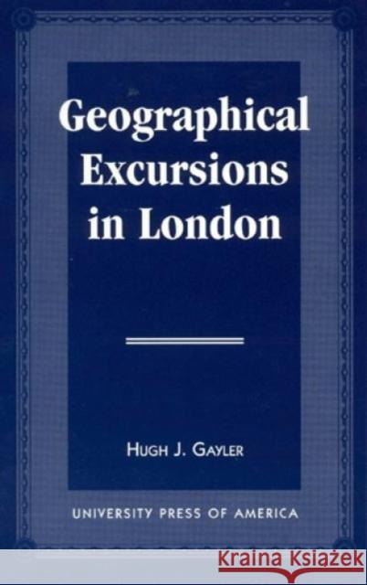 Geographical Excursions in London Hugh J. Gayler Hugh J. Gaylor 9780761803287 University Press of America - książka