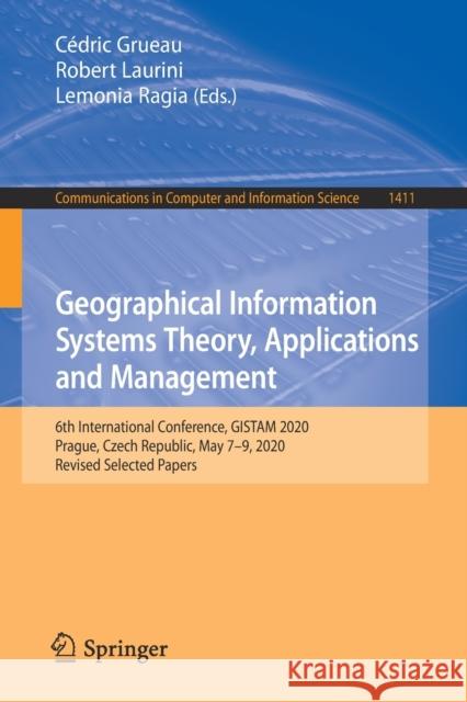 Geographical Information Systems Theory, Applications and Management: 6th International Conference, Gistam 2020, Prague, Czech Republic, May 7-9, 2020 C Grueau Robert Laurini Lemonia Ragia 9783030763732 Springer - książka