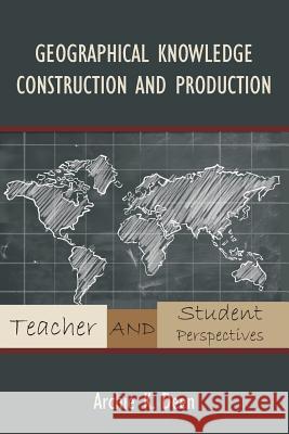 Geographical Knowledge Construction and Production: Teacher and Student Perspectives Archie K. Deen 9781627340434 Universal Publishers - książka