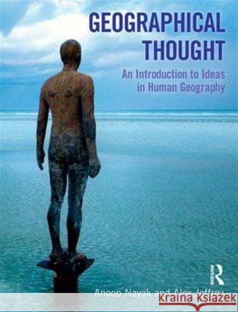 Geographical Thought: An Introduction to Ideas in Human Geography Anoop Nayak Alex Jeffrey 9781138130227 Routledge - książka