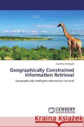 Geographically Constrained Information Retrieval Andogah, Geoffrey 9783845408361 LAP Lambert Academic Publishing - książka