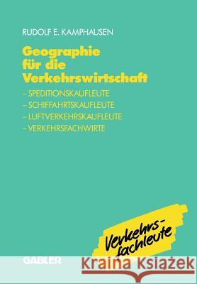 Geographie Für Die Verkehrswirtschaft: Speditionskaufleute, Luftverkehrskaufleute, Schiffahrtskaufleute, Verkehrsfachwirte Kamphausen, Rudolf E. 9783409186049 Gabler Verlag - książka