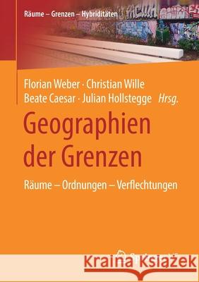 Geographien Der Grenzen: Räume - Ordnungen - Verflechtungen Weber, Florian 9783658309497 Springer vs - książka